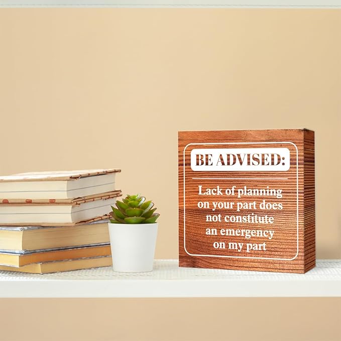 Funny Farmhouse Office Wood Box Sign Be Advised Lack of Planning on Your Part Doesn't Constitute an Emergency on My Part Wooden Block Sign Humorous Desk Décor for Home Office Cubicle
