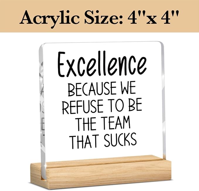 Funny Office Decor, Team Gifts for Employees, Best Team Gift, Boss Gifts for Women Men, Excellence Because We Refuse to Be The Team That Sucks, Acrylic With Wooden Stand for Office Desk Table Shelf