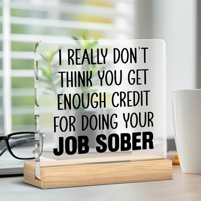 Funny Gifts for Coworker Boss, Humor Coworker Gifts for Women Men, I Really Don't Think You Get Enough Credit for Doing Your Job Sober Acrylic Desk Sign Decor