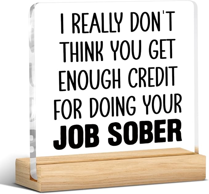 Funny Gifts for Coworker Boss, Humor Coworker Gifts for Women Men, I Really Don't Think You Get Enough Credit for Doing Your Job Sober Acrylic Desk Sign Decor