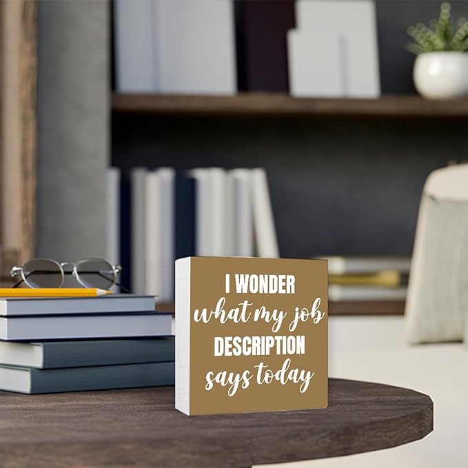 Funny Brown Office Wood Box Sign I Wonder What My Job Description Says Today Wooden Block Sign Humorous Desk Décor for Home Office Table Décor,Office Gift for Friend Coworker Employee