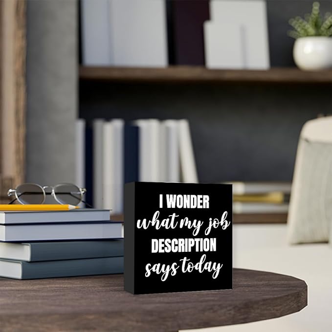 Funny Black Office Wood Box Sign I Wonder What My Job Description Says Today Wooden Block Sign Humorous Desk Décor for Home Office Table Décor,Office Gift for Friend Coworker Employee
