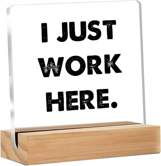 Office Desk Sign Decor - Funny Office Desk Sign - Desk Decor for Office Cubicle - I Just Work Here Clear Desk Decorative Sign Office Desk Decor Acrylic desk sign (4 x 4 Inches)