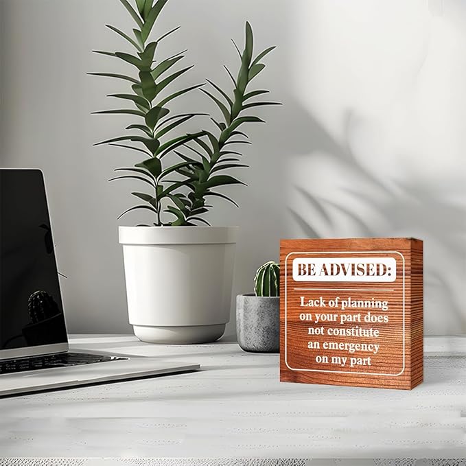Funny Farmhouse Office Wood Box Sign Be Advised Lack of Planning on Your Part Doesn't Constitute an Emergency on My Part Wooden Block Sign Humorous Desk Décor for Home Office Cubicle