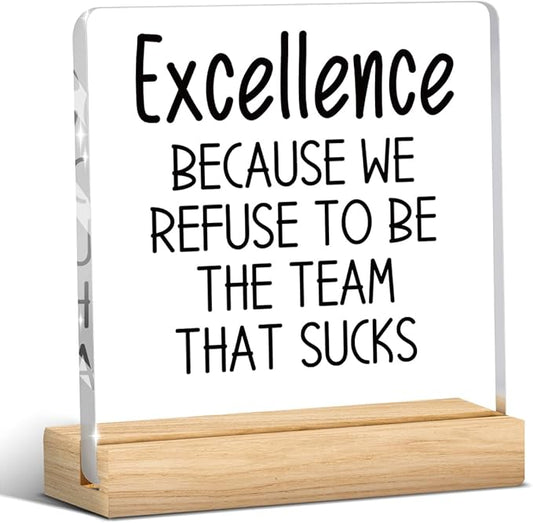Funny Office Decor, Team Gifts for Employees, Best Team Gift, Boss Gifts for Women Men, Excellence Because We Refuse to Be The Team That Sucks, Acrylic With Wooden Stand for Office Desk Table Shelf