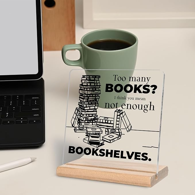Inspirational Bookshelf Gift for Book Lover, Too Many Books I Think You Mean Not Enough Bookshelves Acrylic Decorative Sign for Home Office Library
