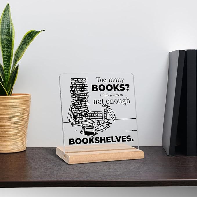 Inspirational Bookshelf Gift for Book Lover, Too Many Books I Think You Mean Not Enough Bookshelves Acrylic Decorative Sign for Home Office Library
