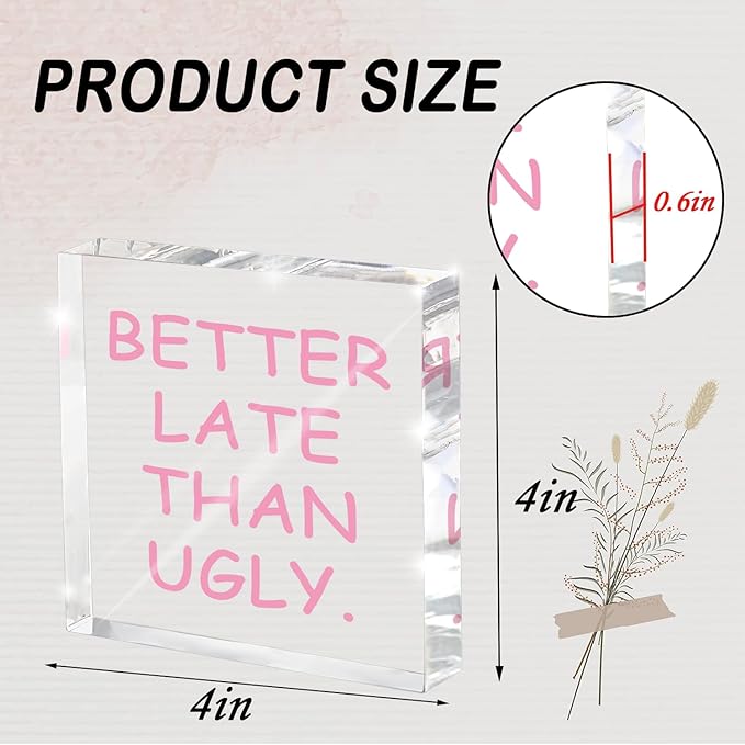 Better Late Than Ugly" Acrylic Desk Decor, 4x4 Inch Modern Clean Girly Aesthetic Desk Sign, Minimalist Humor Quote Wall Art And Shelf Decor For Office, Bathroom, Dresser Or Gag Gift
